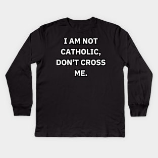 I am not catholic, don't cross me Kids Long Sleeve T-Shirt